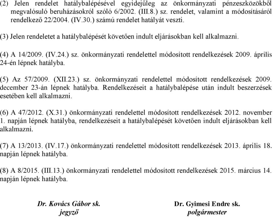 április 24-én lépnek hatályba. (5) Az 57/2009. (XII.23.) sz. önkormányzati rendelettel módosított rendelkezések 2009. december 23-án lépnek hatályba.