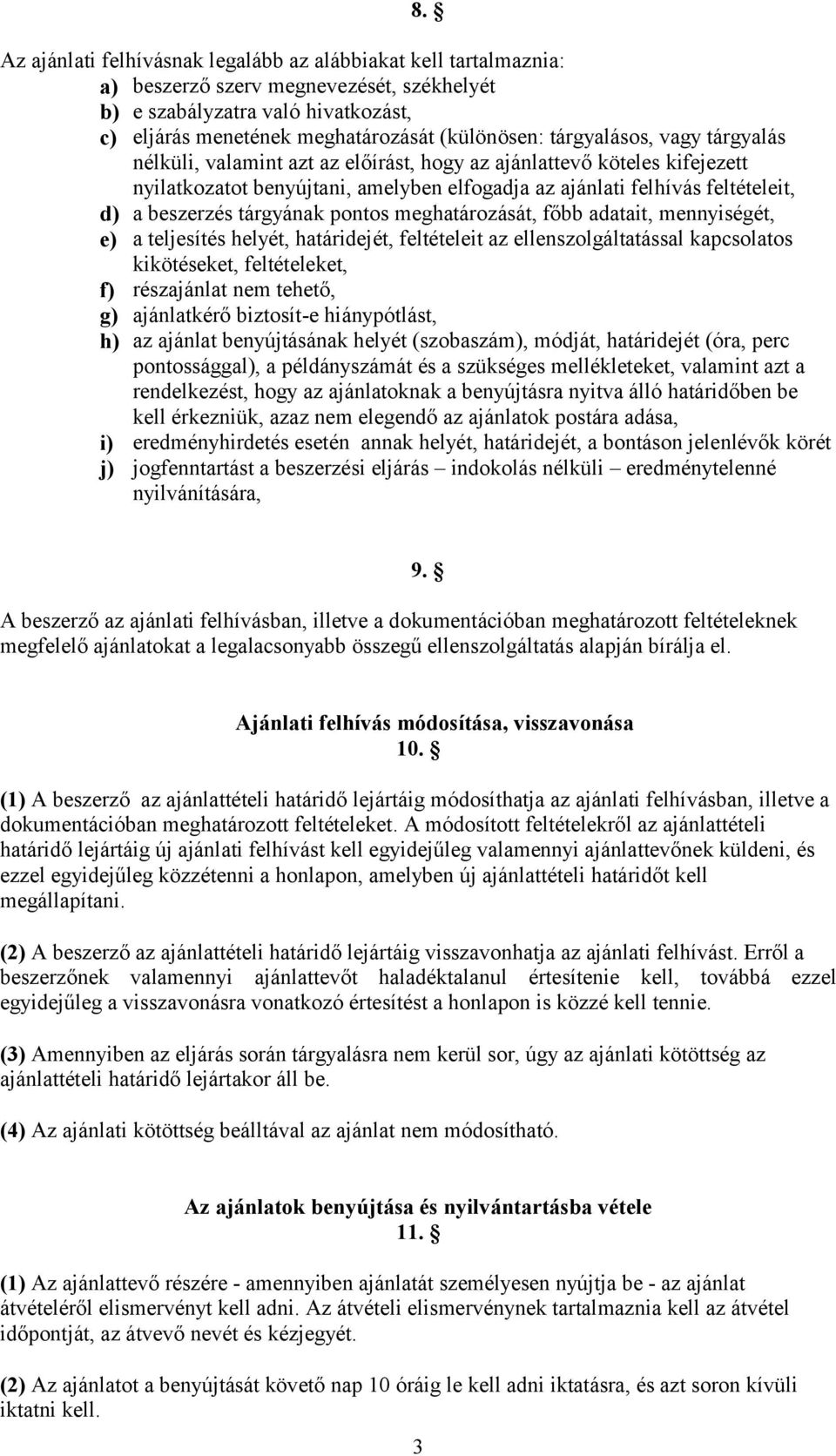 tárgyának pontos meghatározását, főbb adatait, mennyiségét, e) a teljesítés helyét, határidejét, feltételeit az ellenszolgáltatással kapcsolatos kikötéseket, feltételeket, f) részajánlat nem tehető,