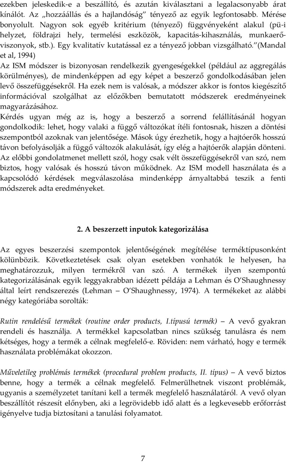 (Mandal et al, 1994) Az ISM módszer is bizonyosan rendelkezik gyengeségekkel (például az aggregálás körülményes), de mindenképpen ad egy képet a beszerző gondolkodásában jelen levő összefüggésekről.