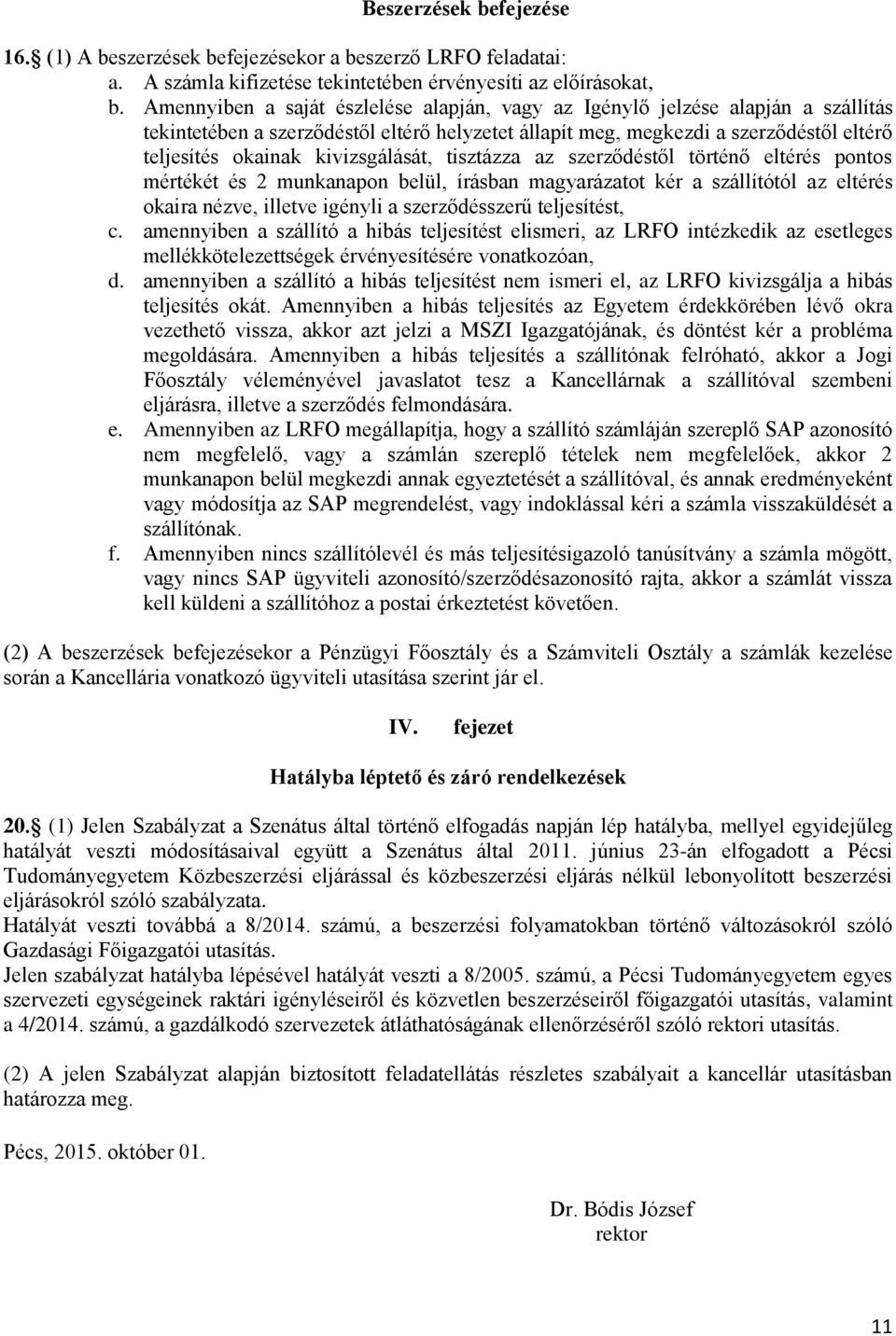 kivizsgálását, tisztázza az szerződéstől történő eltérés pontos mértékét és 2 munkanapon belül, írásban magyarázatot kér a szállítótól az eltérés okaira nézve, illetve igényli a szerződésszerű