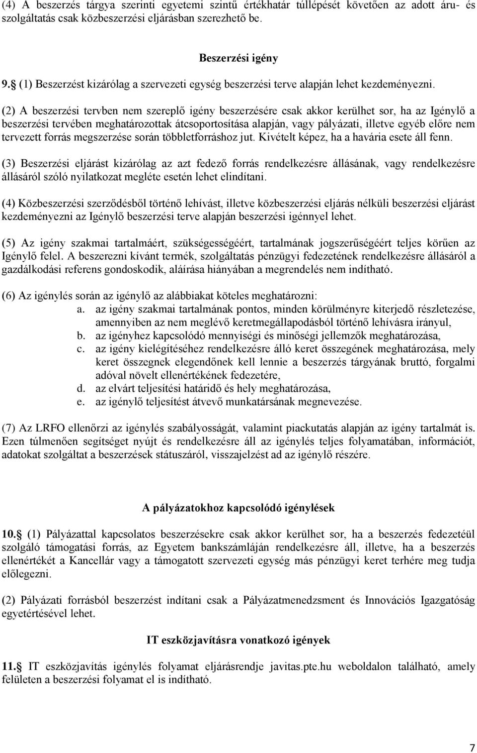 (2) A beszerzési tervben nem szereplő igény beszerzésére csak akkor kerülhet sor, ha az Igénylő a beszerzési tervében meghatározottak átcsoportosítása alapján, vagy pályázati, illetve egyéb előre nem