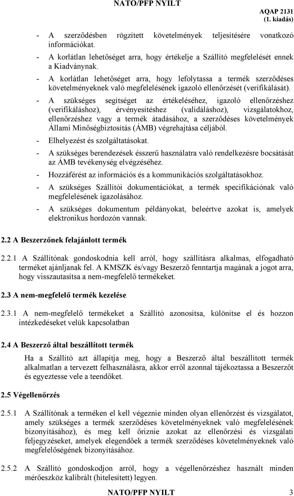 - A szükséges segítséget az értékeléséhez, igazoló ellenőrzéshez (verifikáláshoz), érvényesítéshez (validáláshoz), vizsgálatokhoz, ellenőrzéshez vagy a termék átadásához, a szerződéses követelmények