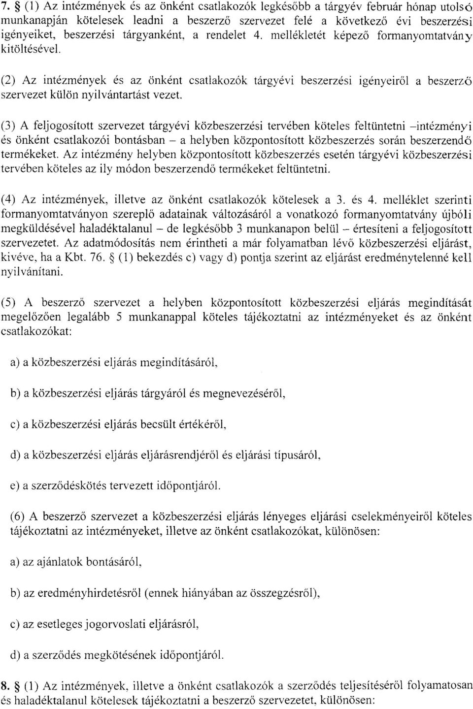 (3) A feljogosított szervezet tárgyévi közbeszerzési tervében köteles feltüntetni -intézményi és önként csatlakozói bontásban - a helyben központosított közbeszerzés során beszerzendő termékeket.