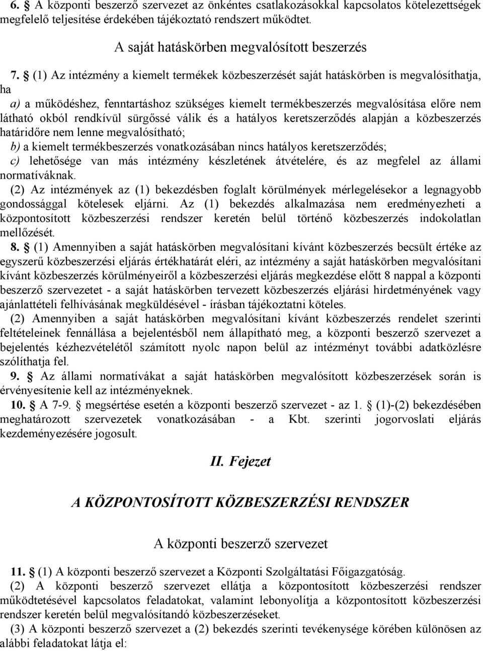 rendkívül sürgőssé válik és a hatályos keretszerződés alapján a közbeszerzés határidőre nem lenne megvalósítható; b) a kiemelt termékbeszerzés vonatkozásában nincs hatályos keretszerződés; c)