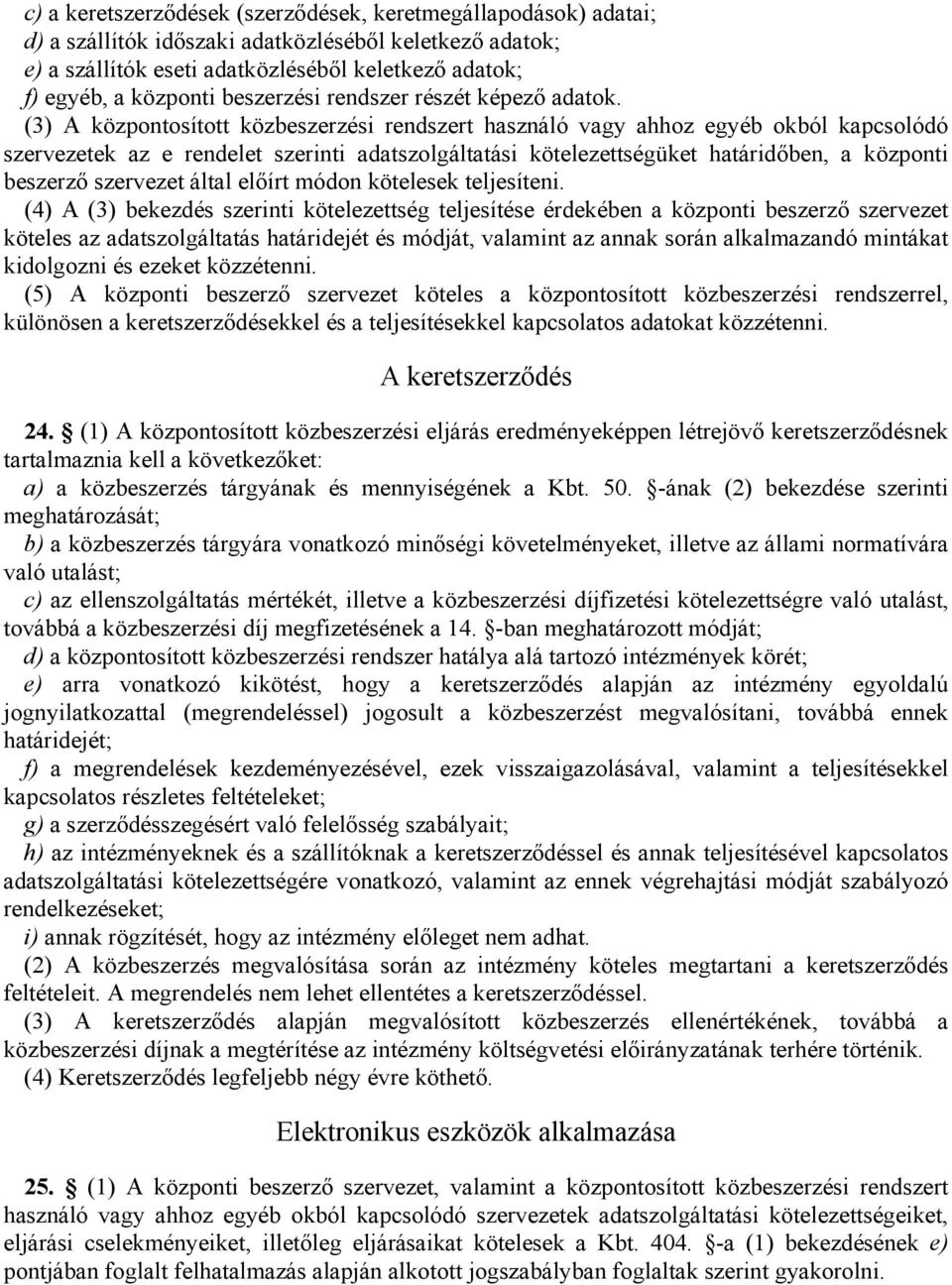 (3) A központosított közbeszerzési rendszert használó vagy ahhoz egyéb okból kapcsolódó szervezetek az e rendelet szerinti adatszolgáltatási kötelezettségüket határidőben, a központi beszerző