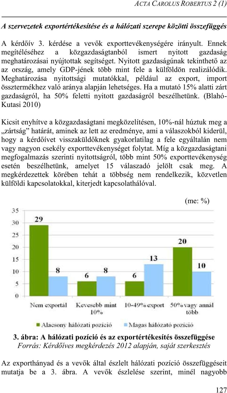 Nyitott gazdaságúnak tekinthető az az ország, amely GDP-jének több mint fele a külföldön realizálódik.