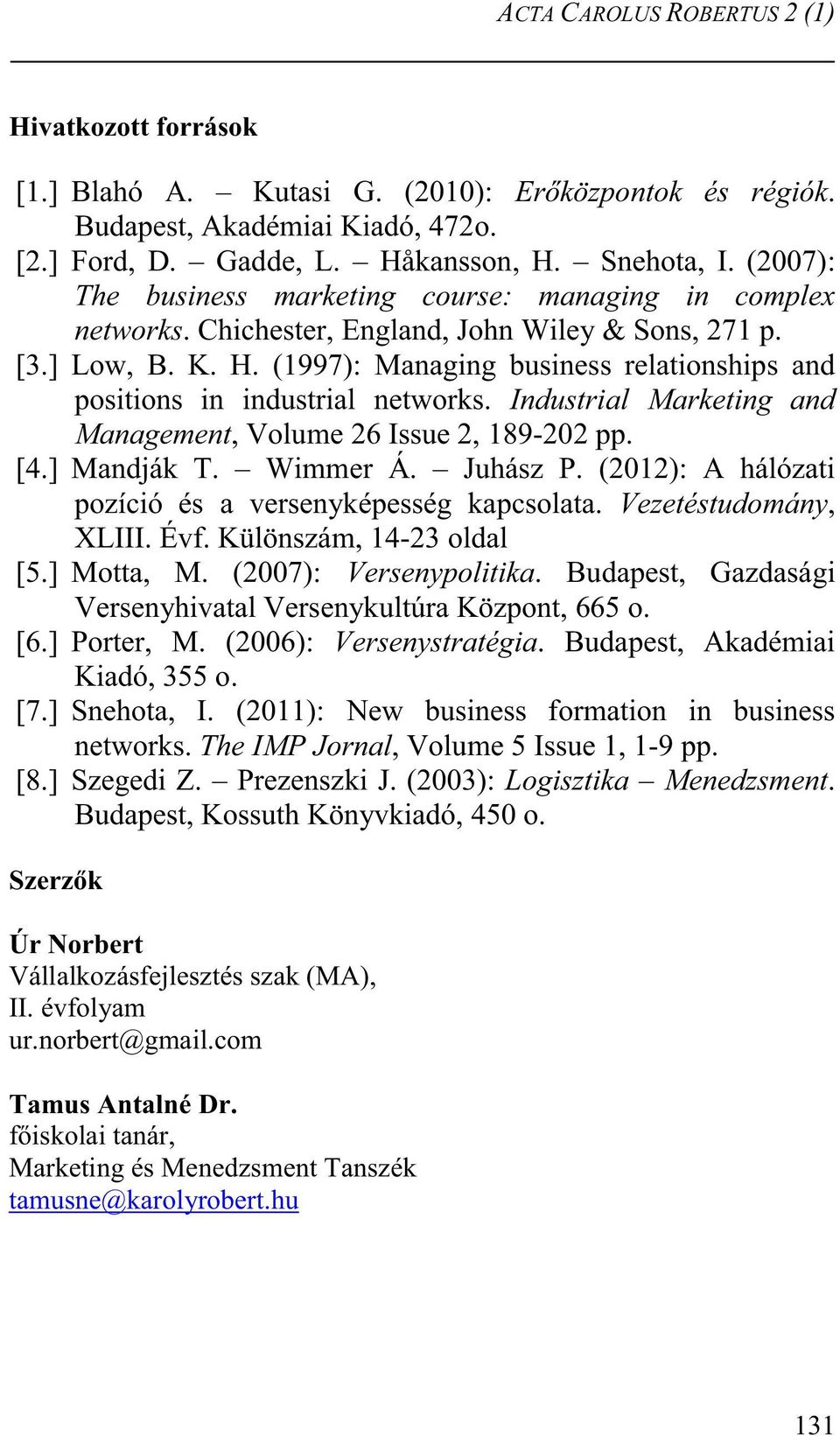 (1997): Managing business relationships and positions in industrial networks. Industrial Marketing and Management, Volume 26 Issue 2, 189-202 pp. [4.] Mandják T. Wimmer Á. Juhász P.