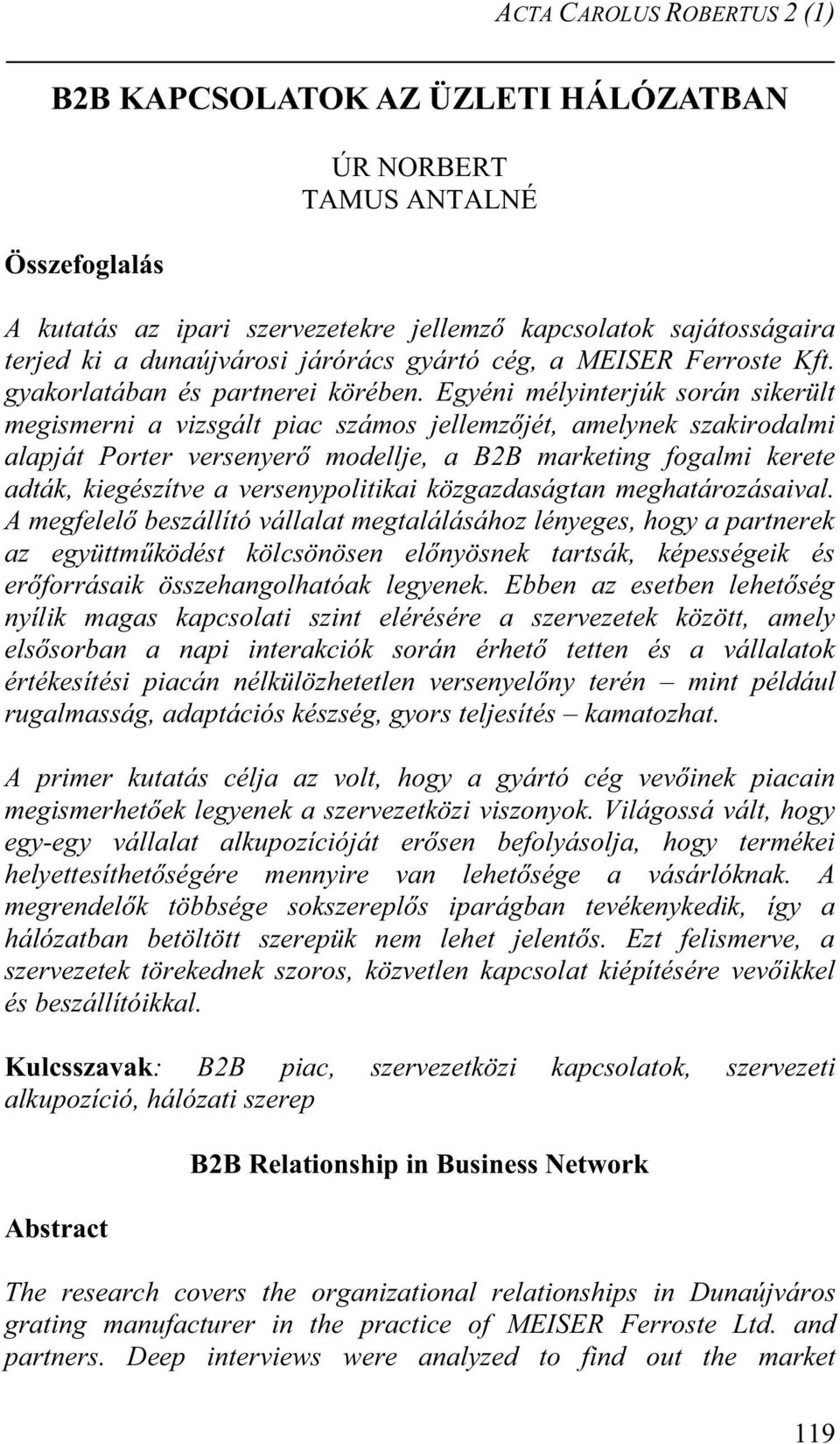 Egyéni mélyinterjúk során sikerült megismerni a vizsgált piac számos jellemzőjét, amelynek szakirodalmi alapját Porter versenyerő modellje, a B2B marketing fogalmi kerete adták, kiegészítve a