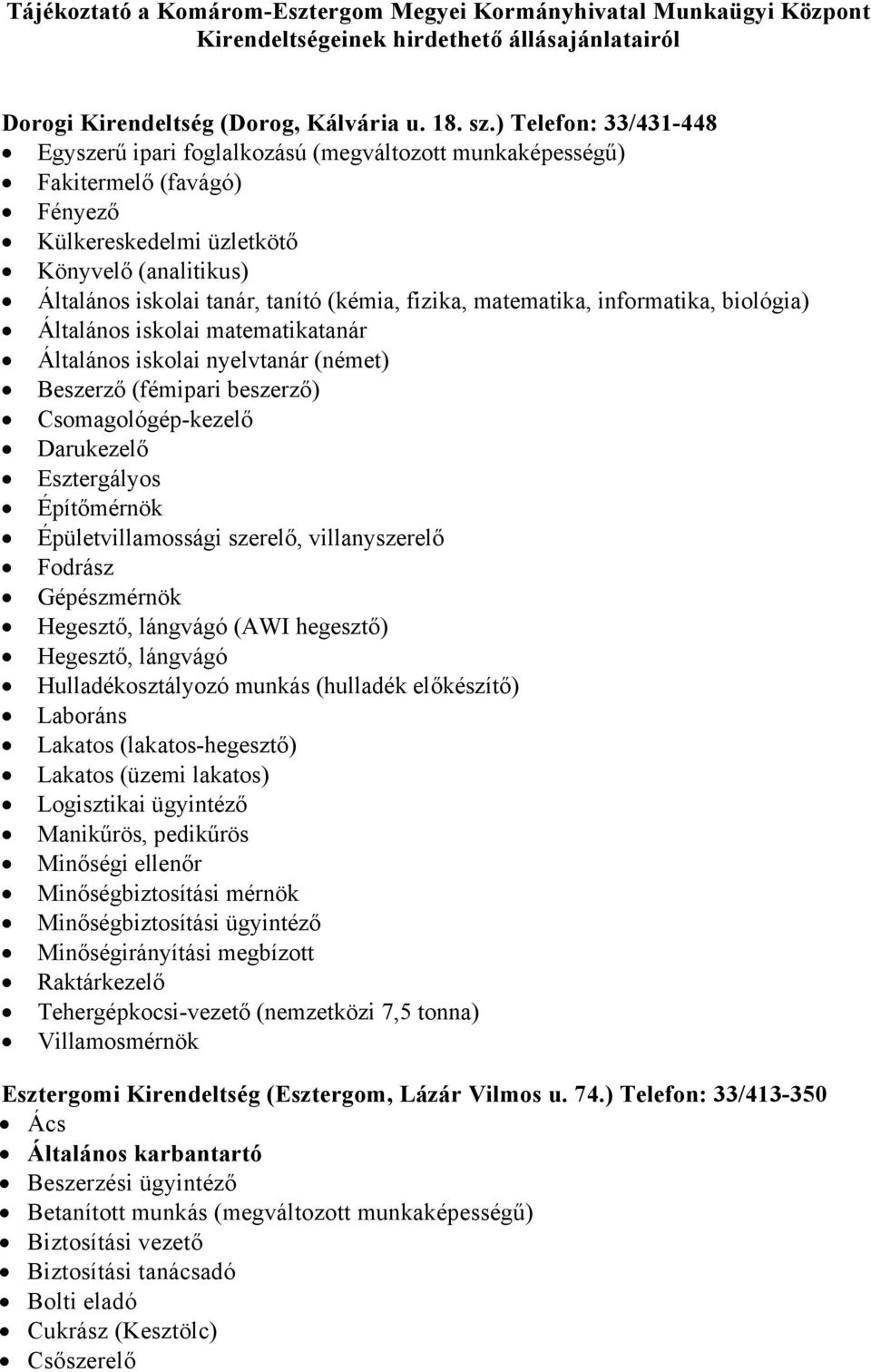 fizika, matematika, informatika, biológia) Általános iskolai matematikatanár Általános iskolai nyelvtanár (német) Beszerző (fémipari beszerző) Csomagológép-kezelő Darukezelő Építőmérnök