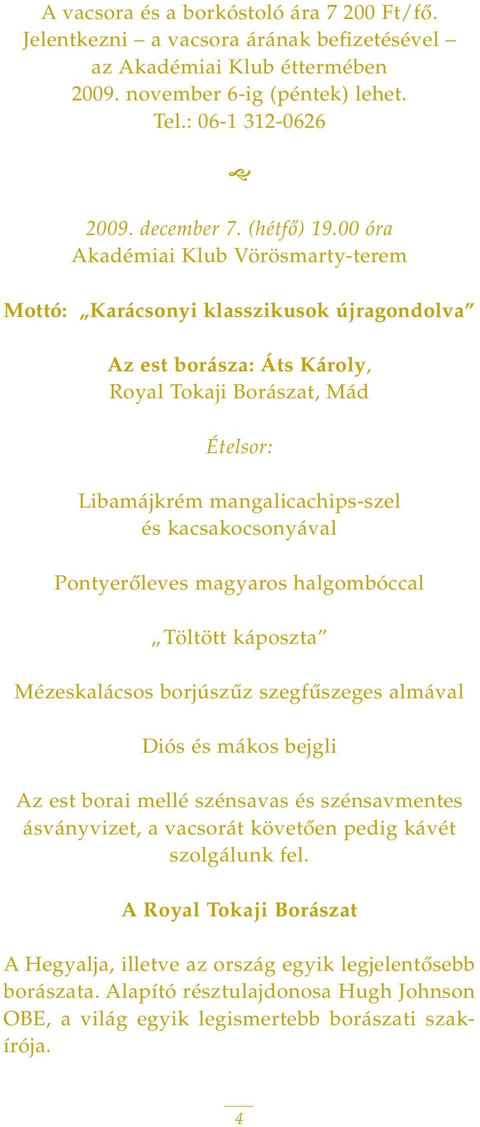 Pontyerôleves magyaros halgombóccal Töltött káposzta Mézeskalácsos borjúszûz szegfûszeges almával Diós és mákos bejgli Az est borai mellé szénsavas és szénsavmentes ásványvizet, a vacsorát követôen