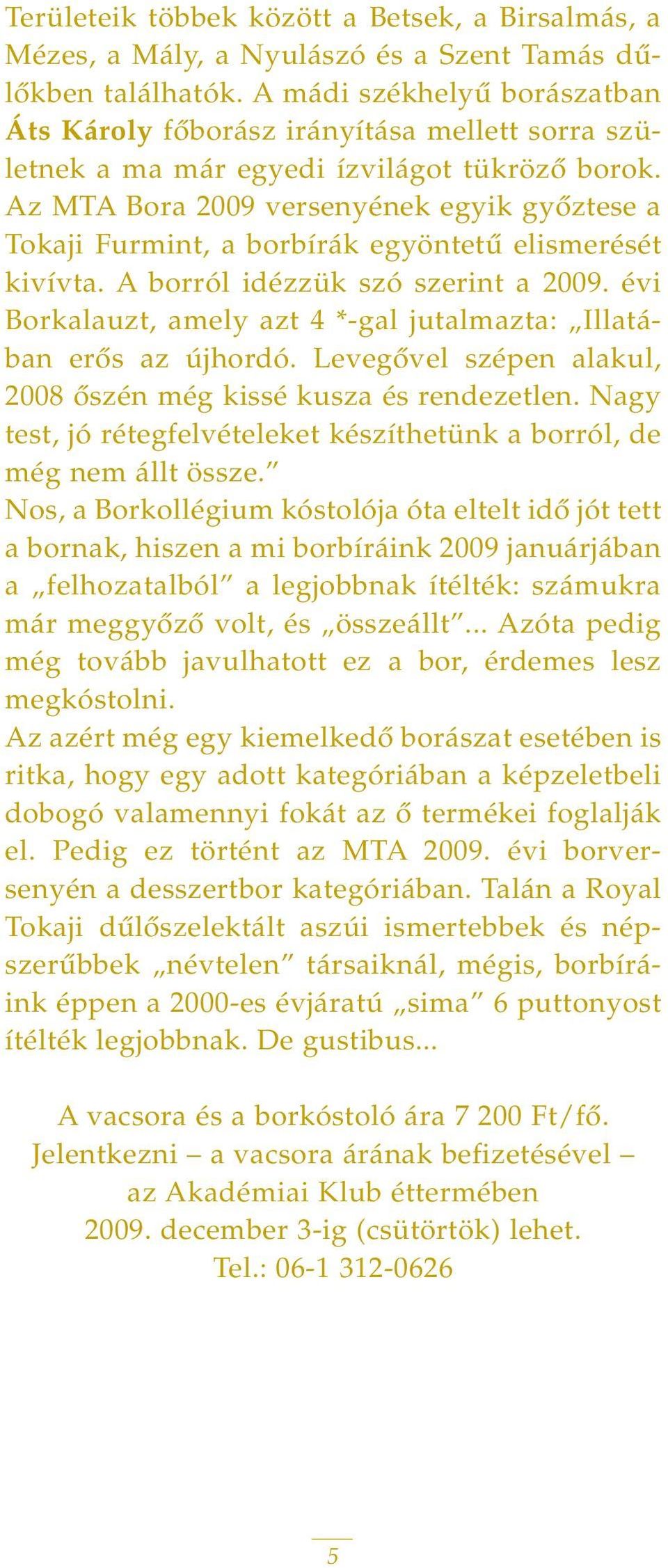 Az MTA Bora 2009 versenyének egyik gyôztese a Tokaji Furmint, a borbírák egyöntetû elismerését kivívta. A borról idézzük szó szerint a 2009.