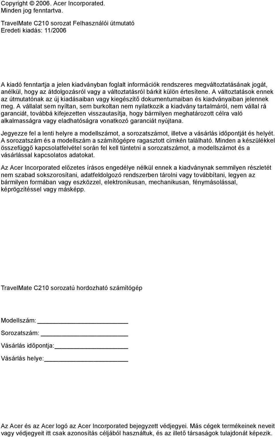 vagy a változtatásról bárkit külön értesítene. A változtatások ennek az útmutatónak az új kiadásaiban vagy kiegészítő dokumentumaiban és kiadványaiban jelennek meg.
