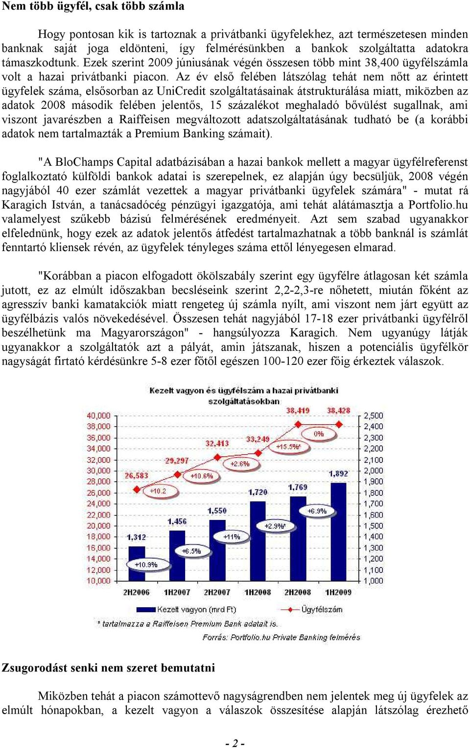 Az év első felében látszólag tehát nem nőtt az érintett ügyfelek száma, elsősorban az UniCredit szolgáltatásainak átstrukturálása miatt, miközben az adatok 2008 második felében jelentős, 15