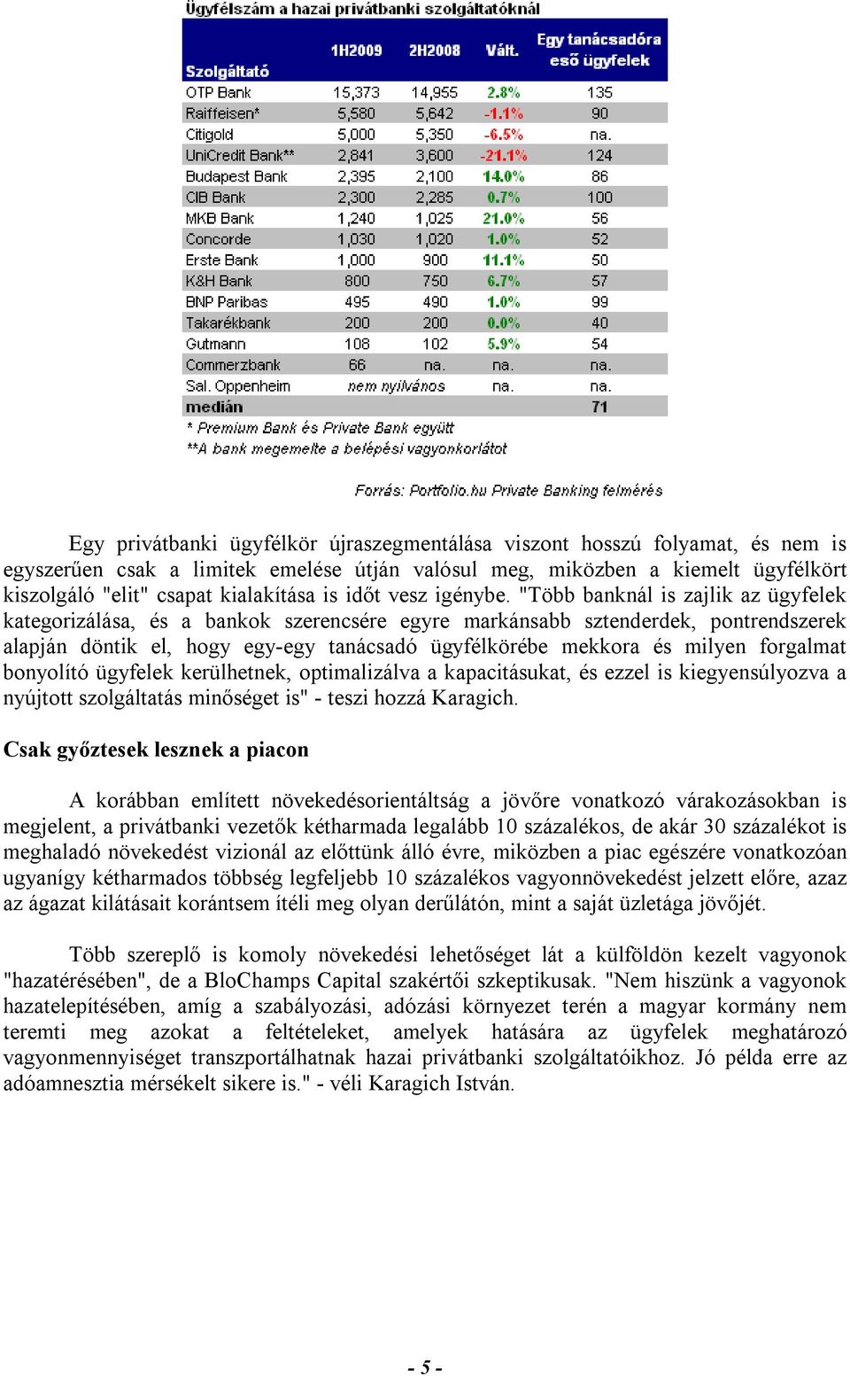"Több banknál is zajlik az ügyfelek kategorizálása, és a bankok szerencsére egyre markánsabb sztenderdek, pontrendszerek alapján döntik el, hogy egy-egy tanácsadó ügyfélkörébe mekkora és milyen