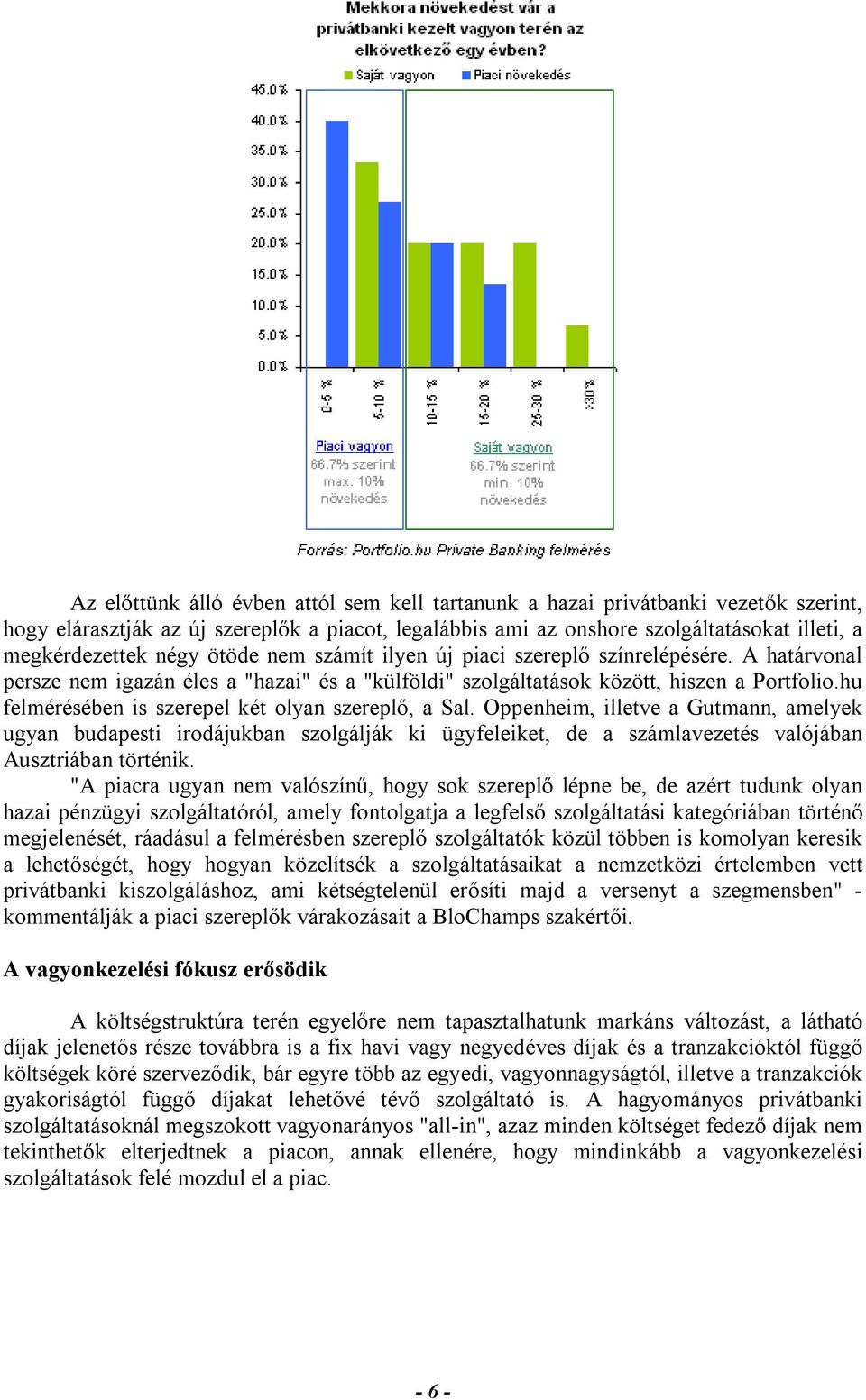 hu felmérésében is szerepel két olyan szereplő, a Sal. Oppenheim, illetve a Gutmann, amelyek ugyan budapesti irodájukban szolgálják ki ügyfeleiket, de a számlavezetés valójában Ausztriában történik.