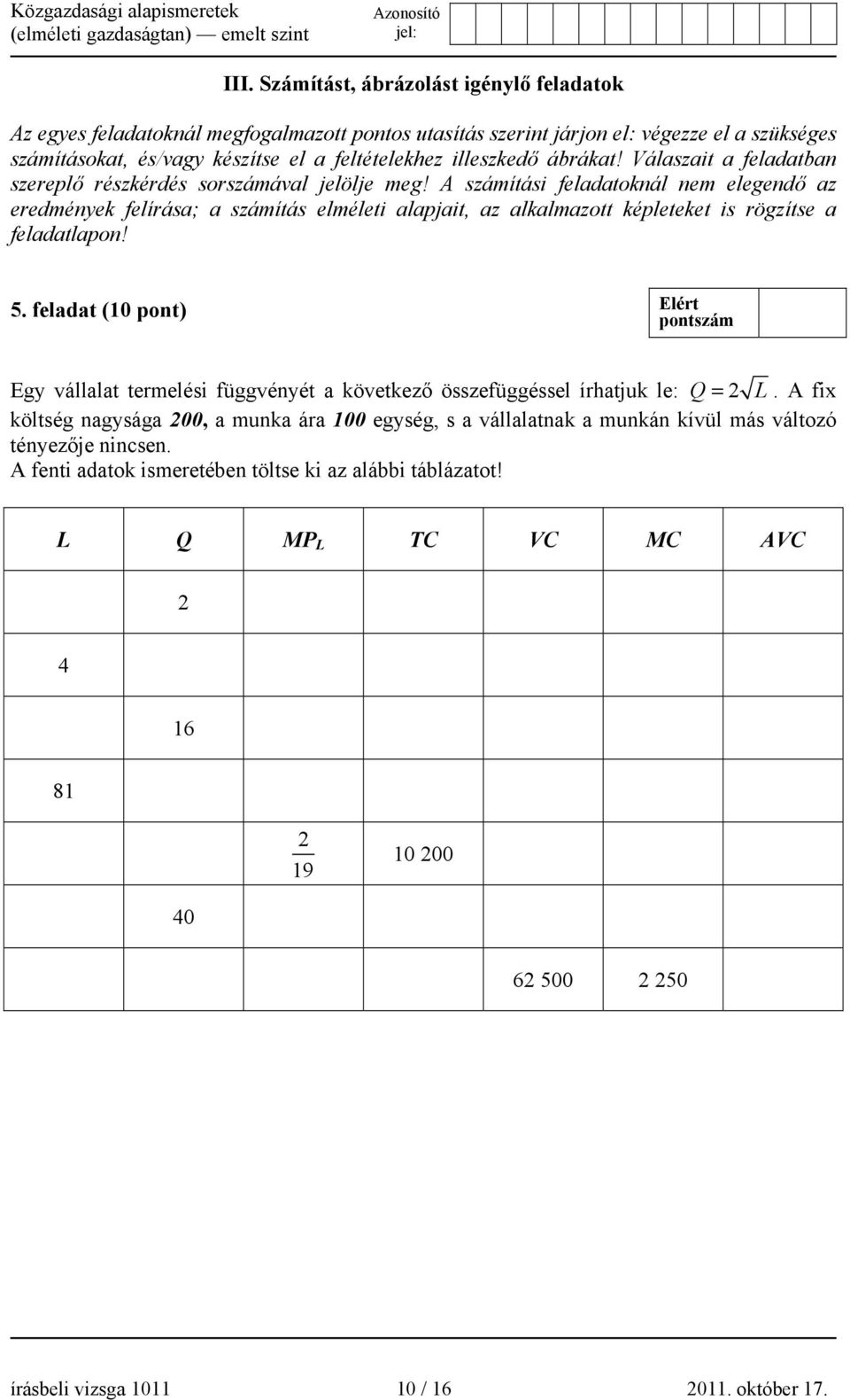 A számítási feladatoknál nem elegendő az eredmények felírása; a számítás elméleti alapjait, az alkalmazott képleteket is rögzítse a feladatlapon! 5.