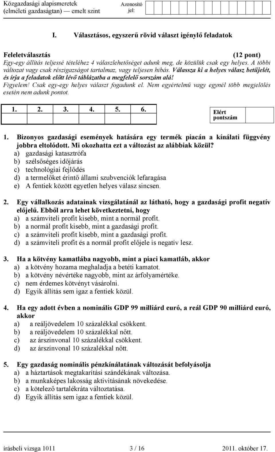 Csak egy-egy helyes választ fogadunk el. Nem egyértelmű vagy egynél több megjelölés esetén nem adunk pontot. 1.