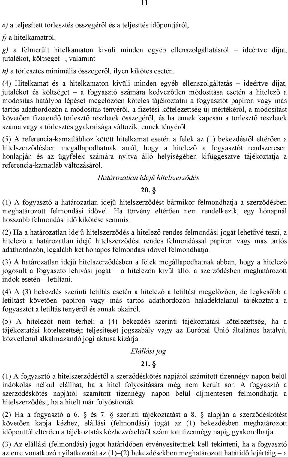 (4) Hitelkamat és a hitelkamaton kívüli minden egyéb ellenszolgáltatás ideértve díjat, jutalékot és költséget a fogyasztó számára kedvezőtlen módosítása esetén a hitelező a módosítás hatályba lépését