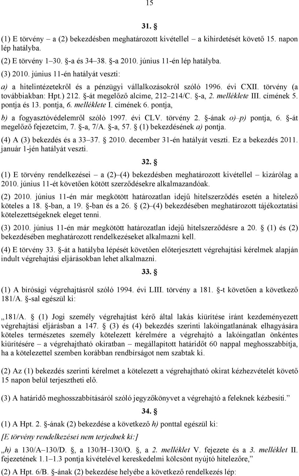címének 5. pontja és 13. pontja, 6. melléklete I. címének 6. pontja, b) a fogyasztóvédelemről szóló 1997. évi CLV. törvény 2. -ának o) p) pontja, 6. -át megelőző fejezetcím, 7. -a, 7/A. -a, 57.