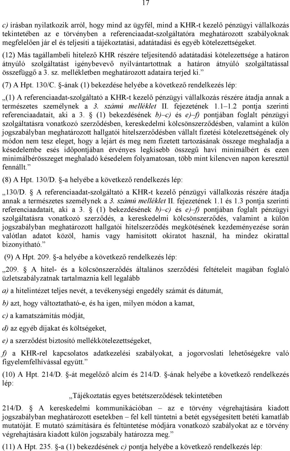 (12) Más tagállambeli hitelező KHR részére teljesítendő adatátadási kötelezettsége a határon átnyúló szolgáltatást igénybevevő nyilvántartottnak a határon átnyúló szolgáltatással összefüggő a 3. sz. mellékletben meghatározott adataira terjed ki.