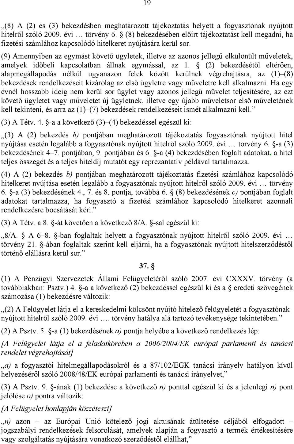 (9) Amennyiben az egymást követő ügyletek, illetve az azonos jellegű elkülönült műveletek, amelyek időbeli kapcsolatban állnak egymással, az 1.