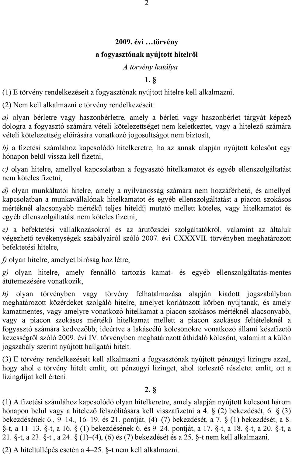 keletkeztet, vagy a hitelező számára vételi kötelezettség előírására vonatkozó jogosultságot nem biztosít, b) a fizetési számlához kapcsolódó hitelkeretre, ha az annak alapján nyújtott kölcsönt egy