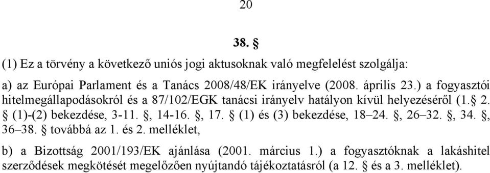 (2008. április 23.) a fogyasztói hitelmegállapodásokról és a 87/102/EGK tanácsi irányelv hatályon kívül helyezéséről (1. 2. (1)-(2) bekezdése, 3-11.