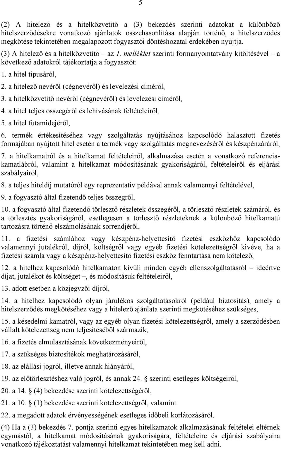 a hitel típusáról, 2. a hitelező nevéről (cégnevéről) és levelezési címéről, 3. a hitelközvetítő nevéről (cégnevéről) és levelezési címéről, 4.
