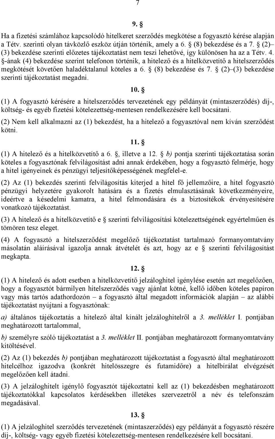 -ának (4) bekezdése szerint telefonon történik, a hitelező és a hitelközvetítő a hitelszerződés megkötését követően haladéktalanul köteles a 6. (8) bekezdése és 7.