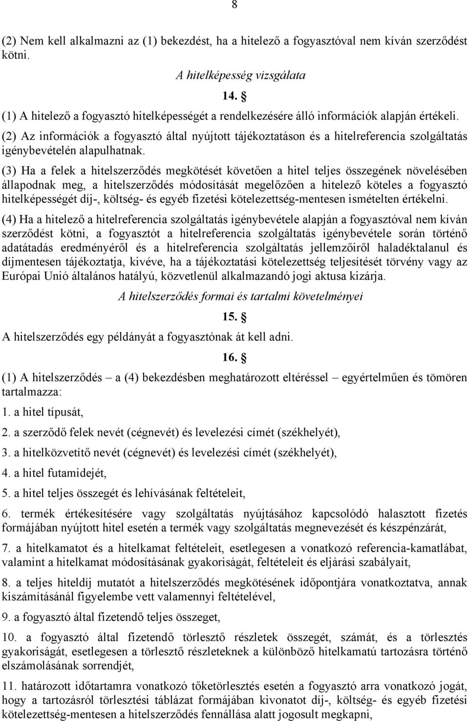 (2) Az információk a fogyasztó által nyújtott tájékoztatáson és a hitelreferencia szolgáltatás igénybevételén alapulhatnak.