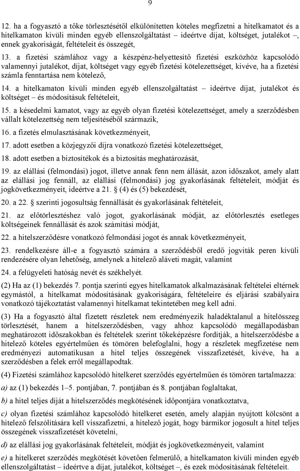 a fizetési számlához vagy a készpénz-helyettesítő fizetési eszközhöz kapcsolódó valamennyi jutalékot, díjat, költséget vagy egyéb fizetési kötelezettséget, kivéve, ha a fizetési számla fenntartása