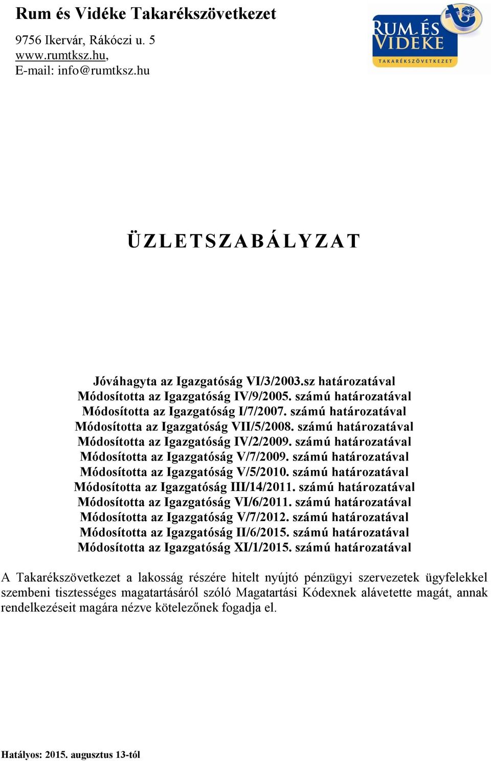 számú határozatával Módosította az Igazgatóság IV/2/2009. számú határozatával Módosította az Igazgatóság V/7/2009. számú határozatával Módosította az Igazgatóság V/5/2010.