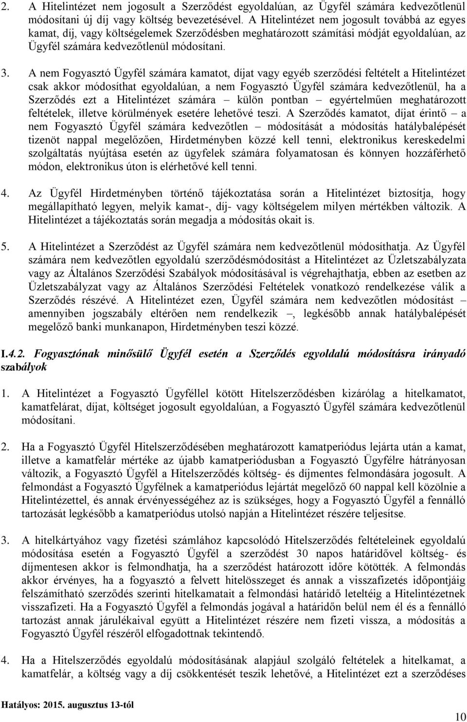 A nem Fogyasztó Ügyfél számára kamatot, díjat vagy egyéb szerződési feltételt a Hitelintézet csak akkor módosíthat egyoldalúan, a nem Fogyasztó Ügyfél számára kedvezőtlenül, ha a Szerződés ezt a