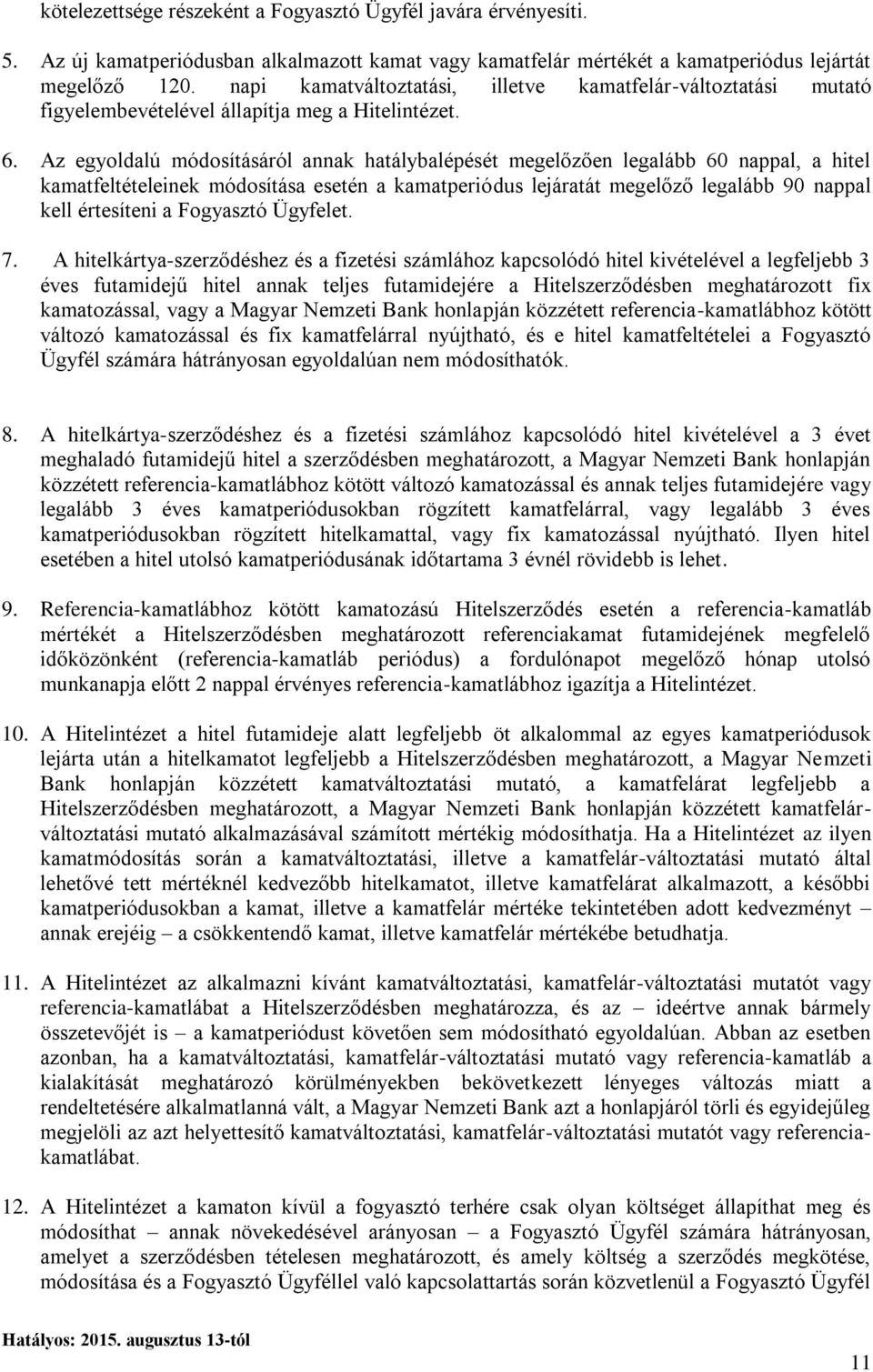 Az egyoldalú módosításáról annak hatálybalépését megelőzően legalább 60 nappal, a hitel kamatfeltételeinek módosítása esetén a kamatperiódus lejáratát megelőző legalább 90 nappal kell értesíteni a