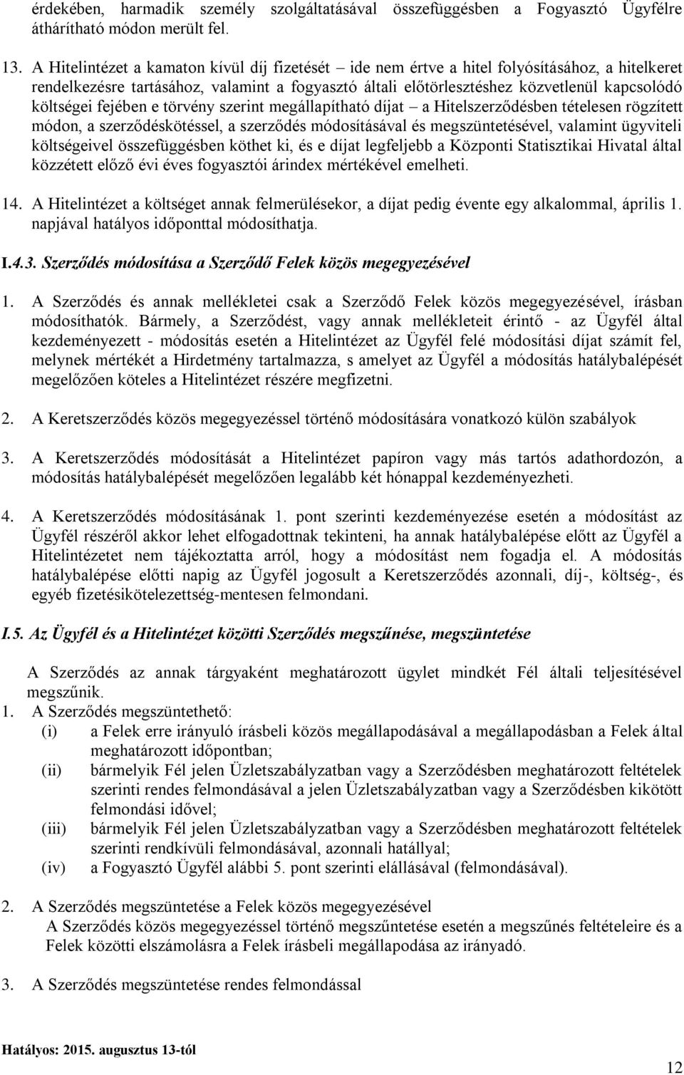 fejében e törvény szerint megállapítható díjat a Hitelszerződésben tételesen rögzített módon, a szerződéskötéssel, a szerződés módosításával és megszüntetésével, valamint ügyviteli költségeivel