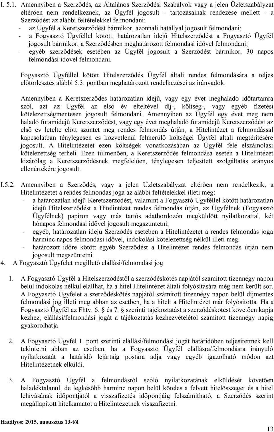 feltételekkel felmondani: - az Ügyfél a Keretszerződést bármikor, azonnali hatállyal jogosult felmondani; - a Fogyasztó Ügyféllel kötött, határozatlan idejű Hitelszerződést a Fogyasztó Ügyfél