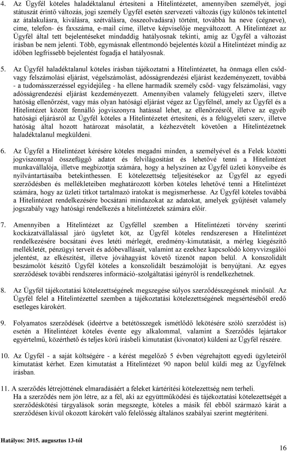 A Hitelintézet az Ügyfél által tett bejelentéseket mindaddig hatályosnak tekinti, amíg az Ügyfél a változást írásban be nem jelenti.