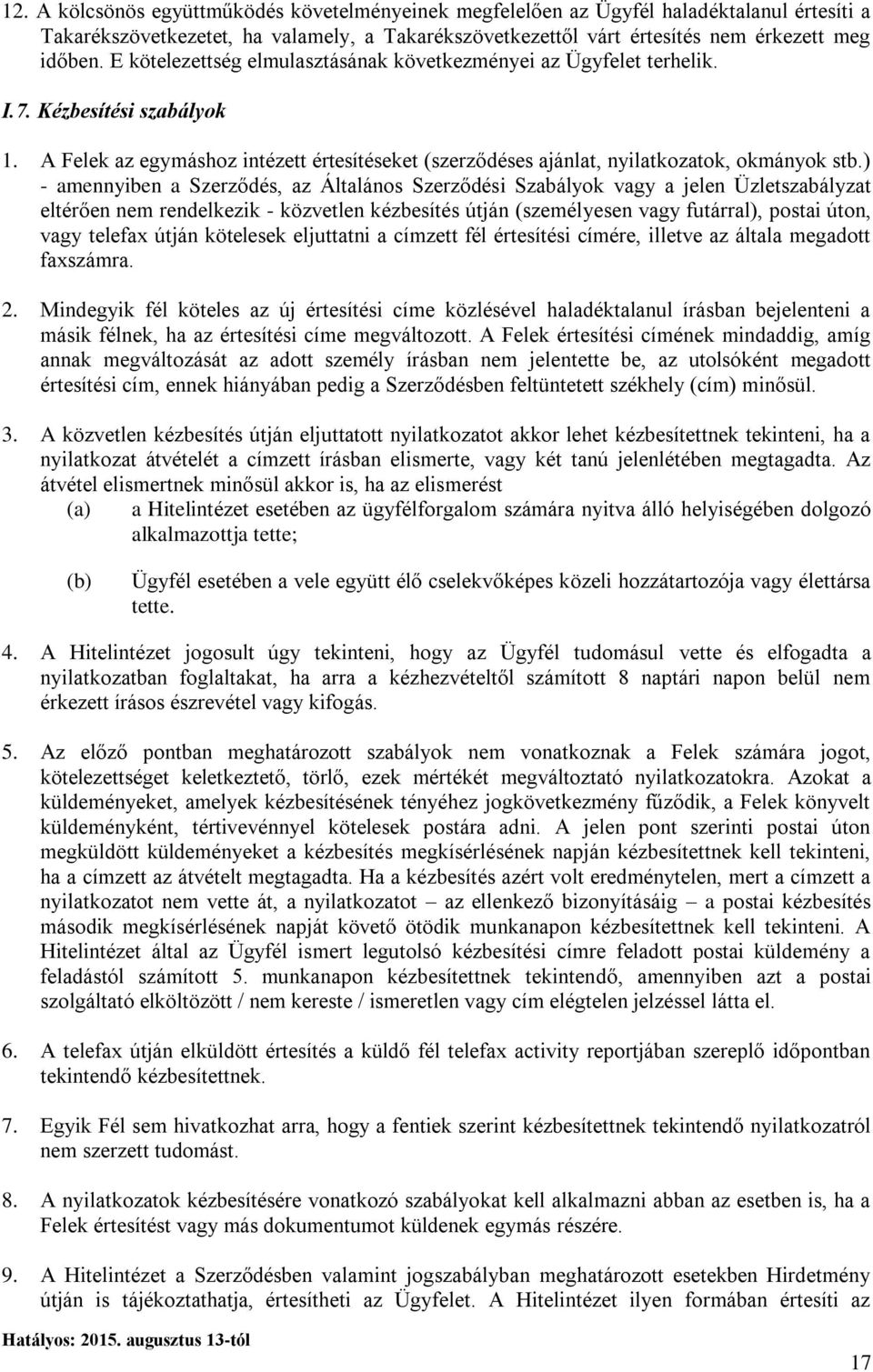 ) - amennyiben a Szerződés, az Általános Szerződési Szabályok vagy a jelen Üzletszabályzat eltérően nem rendelkezik - közvetlen kézbesítés útján (személyesen vagy futárral), postai úton, vagy telefax