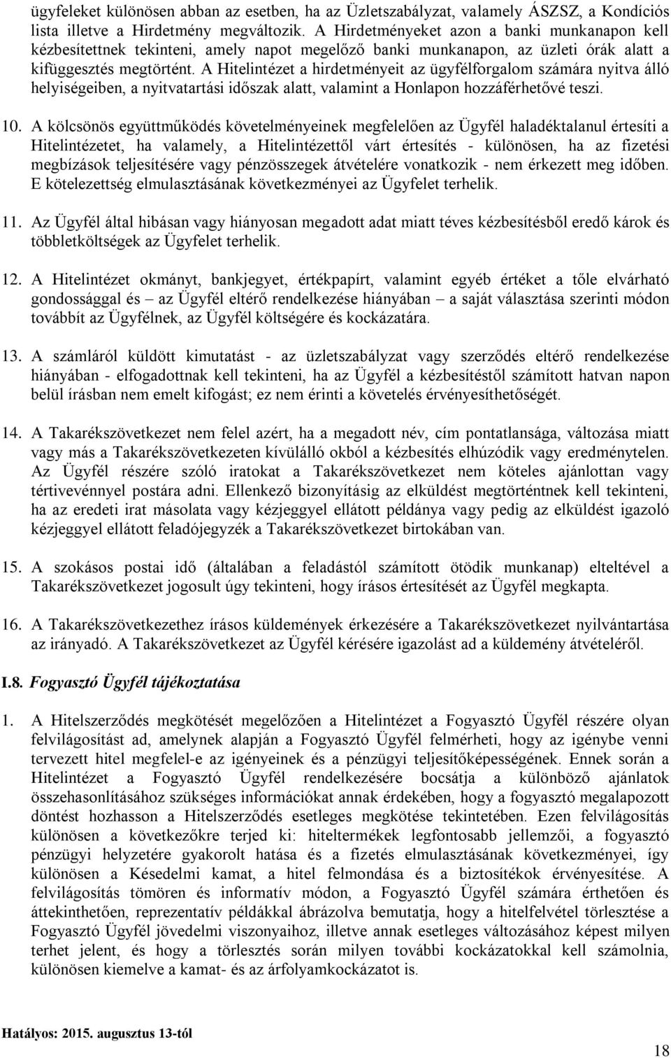 A Hitelintézet a hirdetményeit az ügyfélforgalom számára nyitva álló helyiségeiben, a nyitvatartási időszak alatt, valamint a Honlapon hozzáférhetővé teszi. 10.
