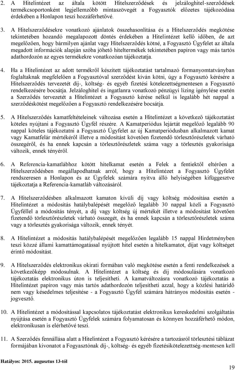 A Hitelszerződésekre vonatkozó ajánlatok összehasonlítása és a Hitelszerződés megkötése tekintetében hozandó megalapozott döntés érdekében a Hitelintézet kellő időben, de azt megelőzően, hogy