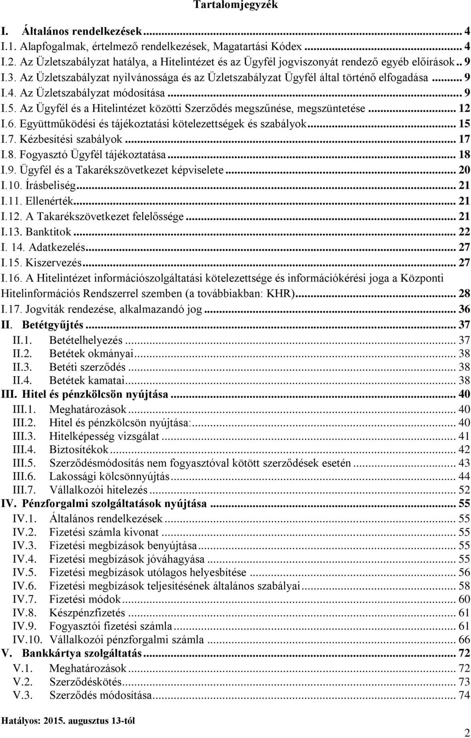 Az Üzletszabályzat módosítása... 9 I.5. Az Ügyfél és a Hitelintézet közötti Szerződés megszűnése, megszüntetése... 12 I.6. Együttműködési és tájékoztatási kötelezettségek és szabályok... 15 I.7.