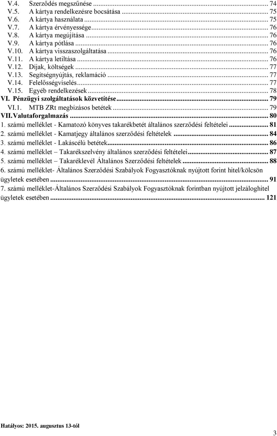 Pénzügyi szolgáltatások közvetítése... 79 VI.1. MTB ZRt megbízásos betétek... 79 VII. Valutaforgalmazás... 80 1. számú melléklet - Kamatozó könyves takarékbetét általános szerződési feltételei... 81 2.