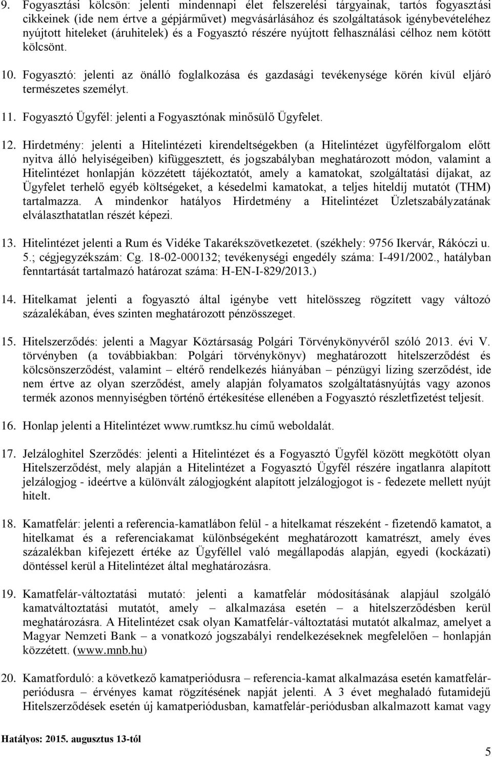 Fogyasztó: jelenti az önálló foglalkozása és gazdasági tevékenysége körén kívül eljáró természetes személyt. 11. Fogyasztó Ügyfél: jelenti a Fogyasztónak minősülő Ügyfelet. 12.