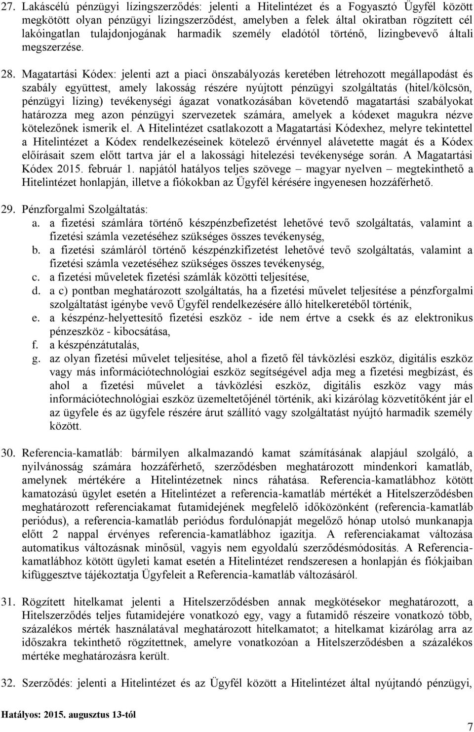 Magatartási Kódex: jelenti azt a piaci önszabályozás keretében létrehozott megállapodást és szabály együttest, amely lakosság részére nyújtott pénzügyi szolgáltatás (hitel/kölcsön, pénzügyi lízing)