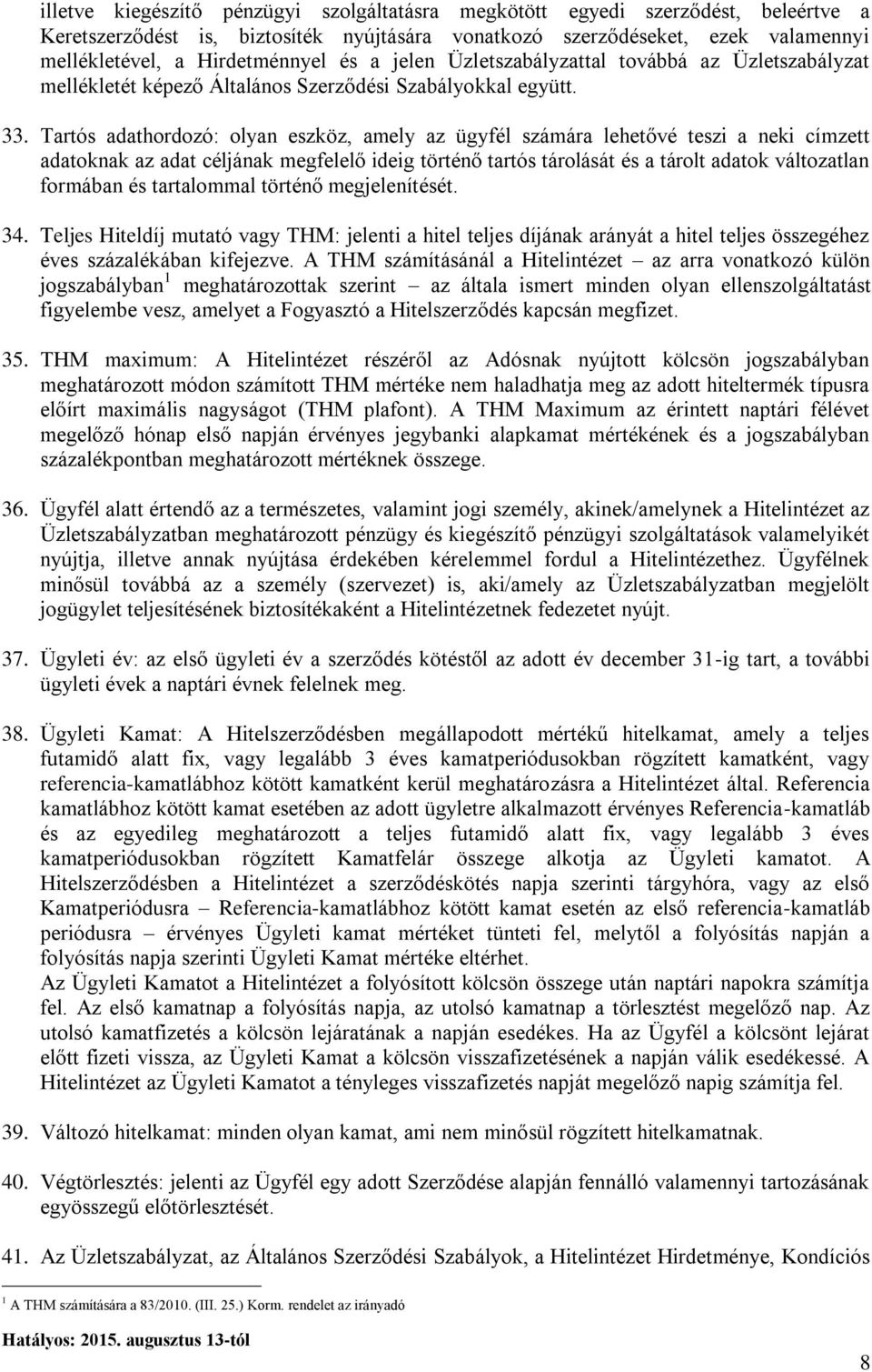 Tartós adathordozó: olyan eszköz, amely az ügyfél számára lehetővé teszi a neki címzett adatoknak az adat céljának megfelelő ideig történő tartós tárolását és a tárolt adatok változatlan formában és