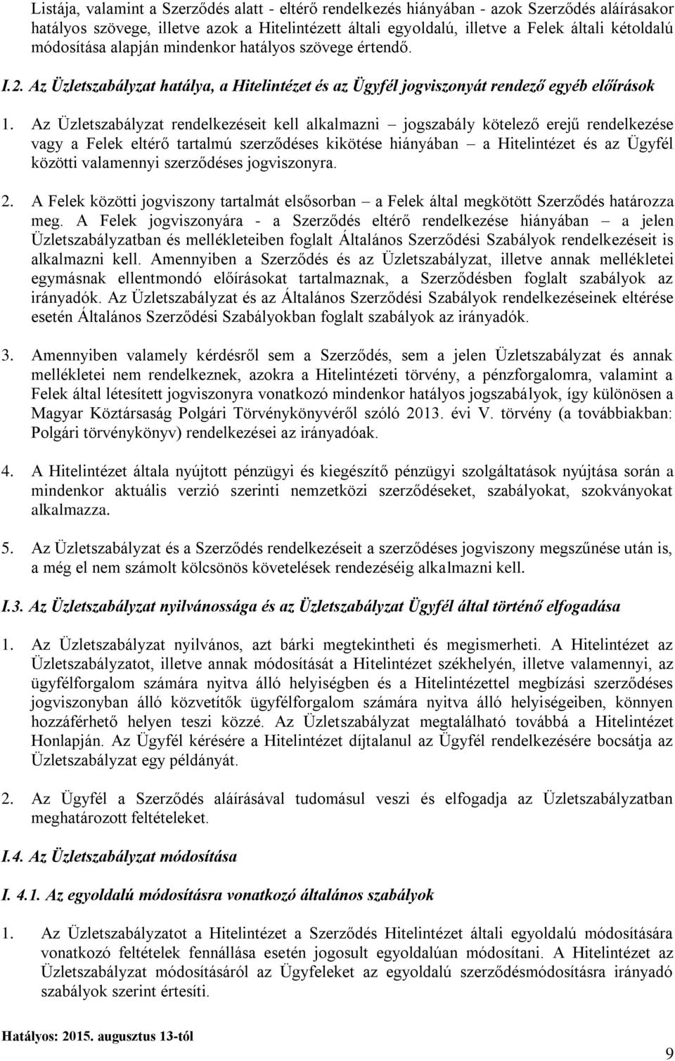 Az Üzletszabályzat rendelkezéseit kell alkalmazni jogszabály kötelező erejű rendelkezése vagy a Felek eltérő tartalmú szerződéses kikötése hiányában a Hitelintézet és az Ügyfél közötti valamennyi