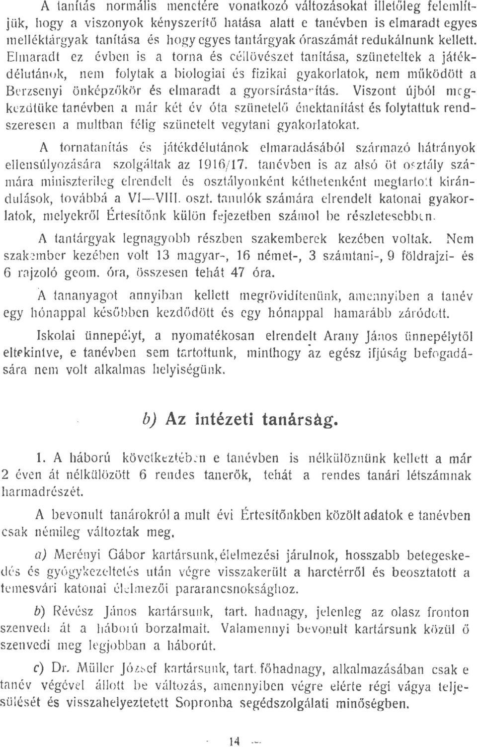 Emaradt ez évben i s a torna és céövészet tanítása, szünetetek a játékdéiutánok, nem foytak a bioogiai és fizikai gyakoratok, nem működött a Berzsenyi önképzőkör és emaradt a gyorsírástarítás.