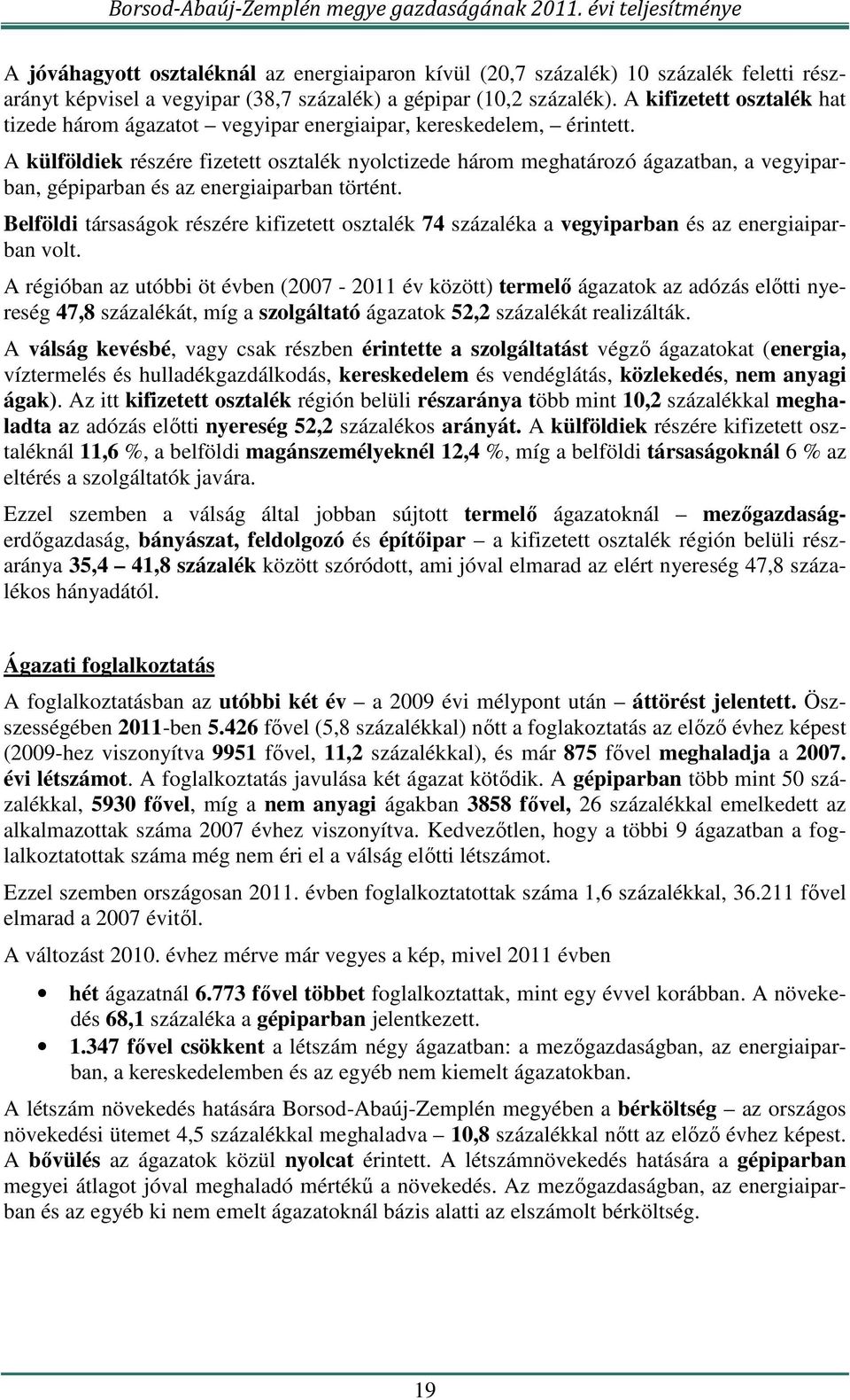 A külföldiek részére fizetett osztalék nyolctizede három meghatározó ágazatban, a vegyiparban, gépiparban és az energiaiparban történt.