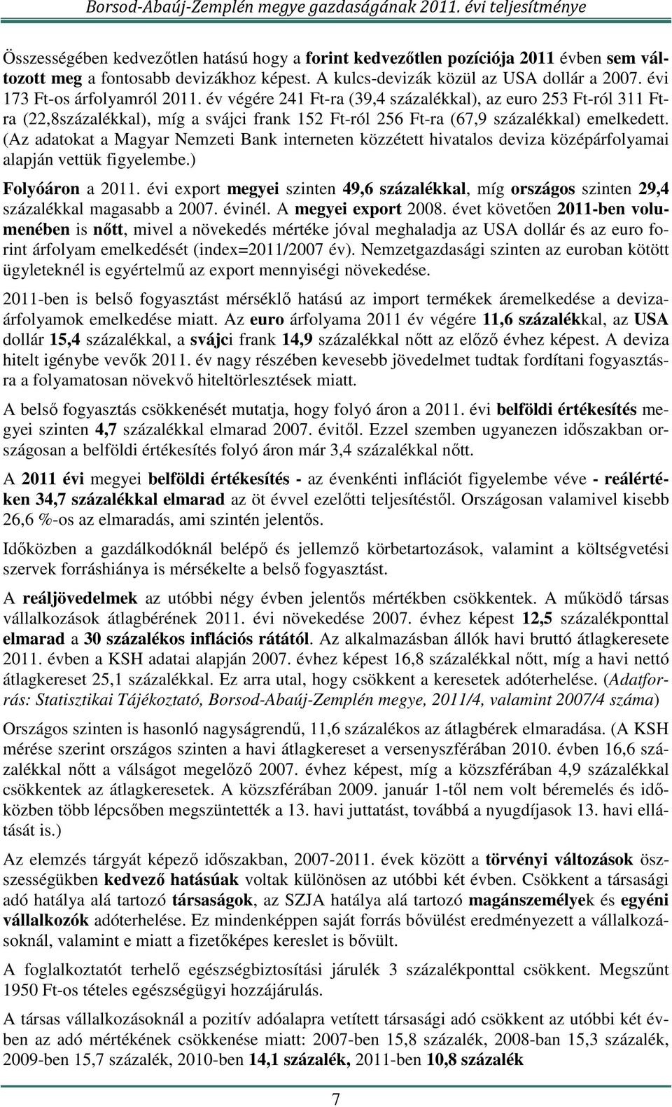 (Az adatokat a Magyar Nemzeti Bank interneten közzétett hivatalos deviza középárfolyamai alapján vettük figyelembe.) Folyóáron a 2011.