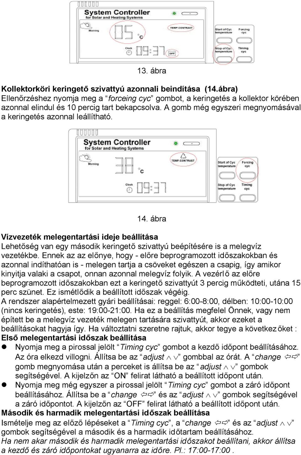 ábra Vízvezeték melegentartási ideje beállítása Lehetőség van egy második keringető szivattyú beépítésére is a melegvíz vezetékbe.